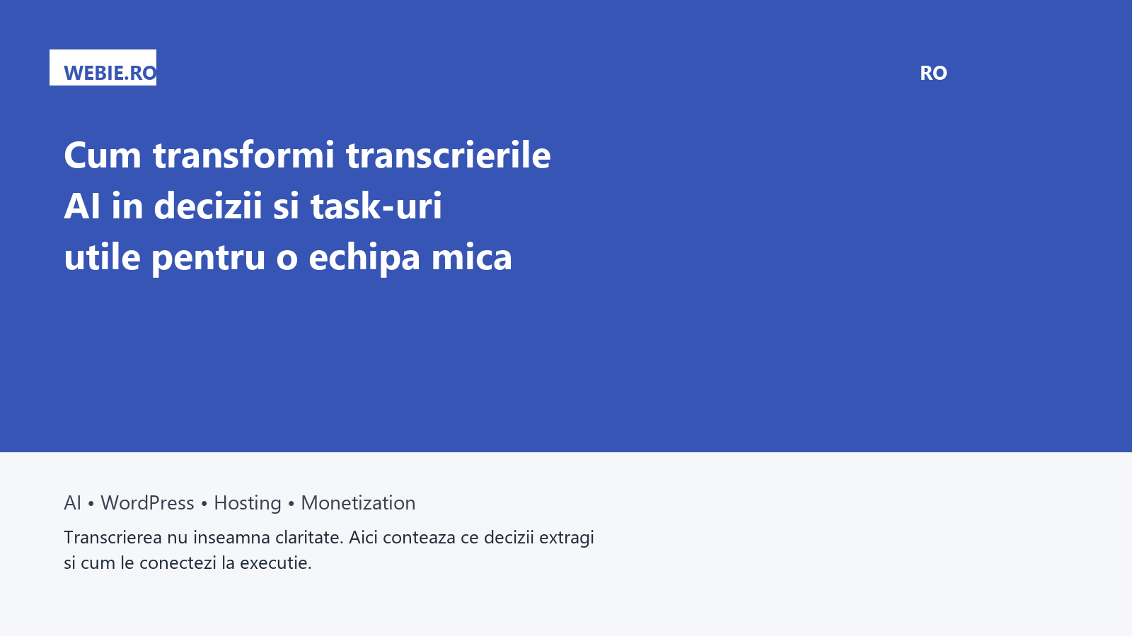 Cum transformi transcrierile AI in decizii si task-uri utile pentru o echipa mica